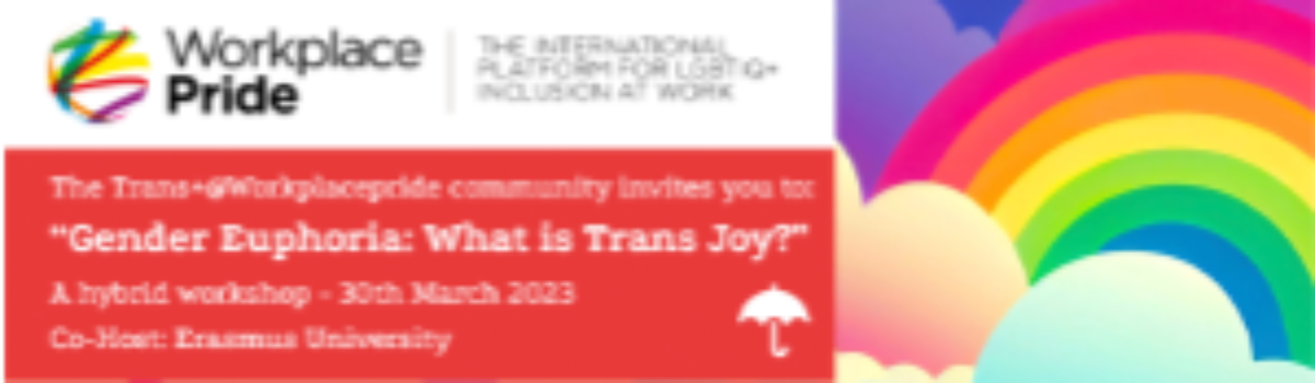 Trans+@Workplacepride community “Gender Euphoria: What is Trans Joy?” hybrid workshop 30 March 2023